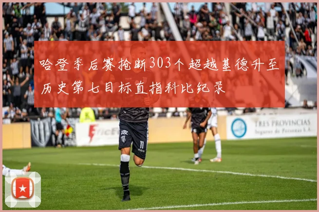 哈登季后赛抢断303个超越基德升至历史第七目标直指科比纪录