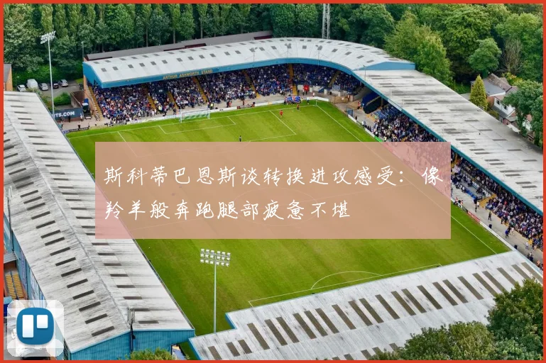 斯科蒂巴恩斯谈转换进攻感受：像羚羊般奔跑腿部疲惫不堪