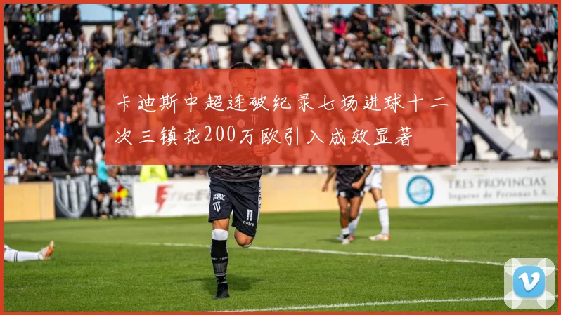 卡迪斯中超连破纪录七场进球十二次三镇花200万欧引入成效显著